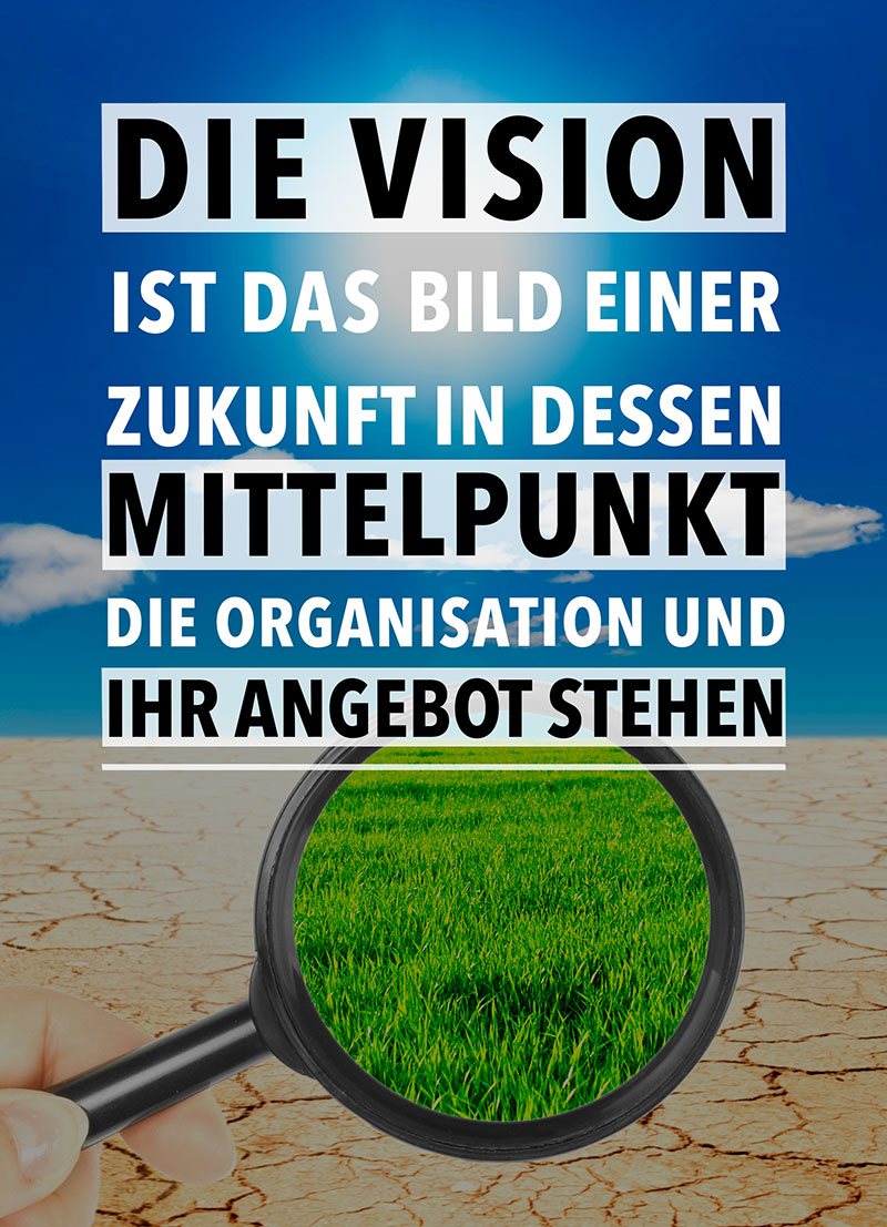 Die Vision ist das Bild einer Zukunft in dessen Mittelpunkt die Organisation und ihr Angebot stehen